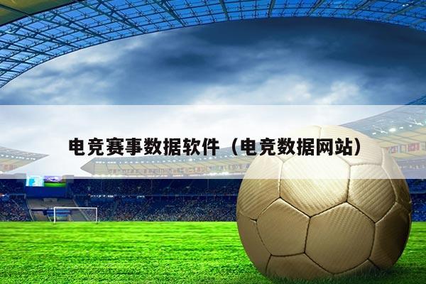 电竞赛事数据软件（电竞数据网站）