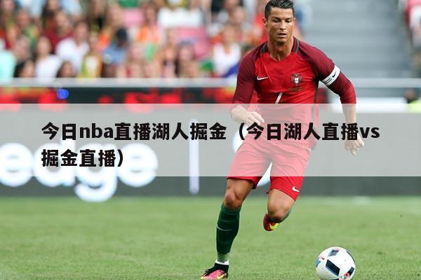 今日nba直播湖人掘金（今日湖人直播vs掘金直播）