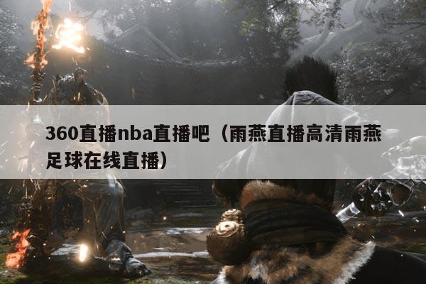 360直播nba直播吧（雨燕直播高清雨燕足球在线直播）