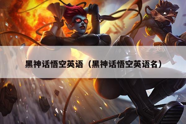 黑神话悟空英语（黑神话悟空英语名）