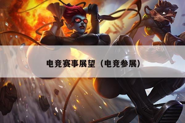 电竞赛事展望（电竞参展）