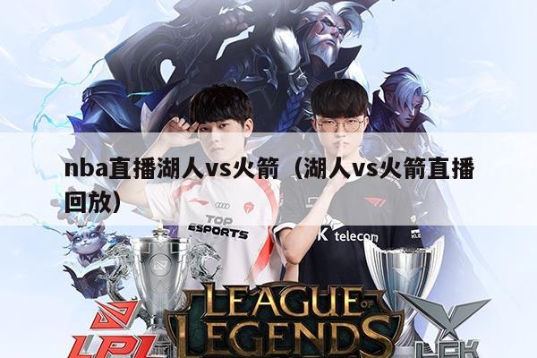 nba直播湖人vs火箭（湖人vs火箭直播回放）