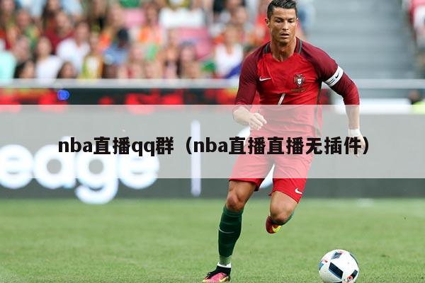 nba直播qq群（nba直播直播无插件）