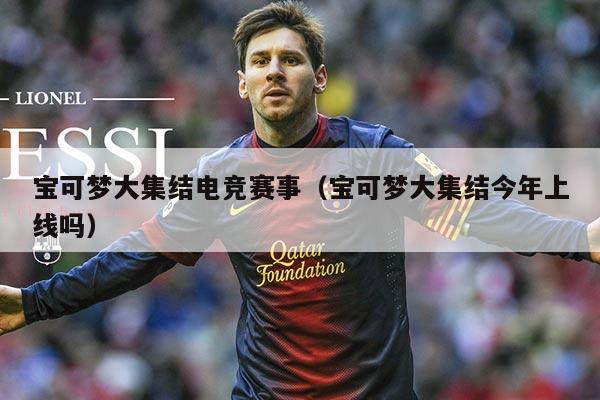 宝可梦大集结电竞赛事（宝可梦大集结今年上线吗）