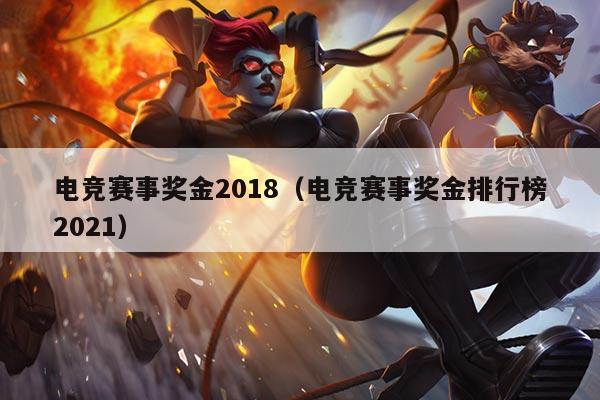 电竞赛事奖金2018（电竞赛事奖金排行榜2021）