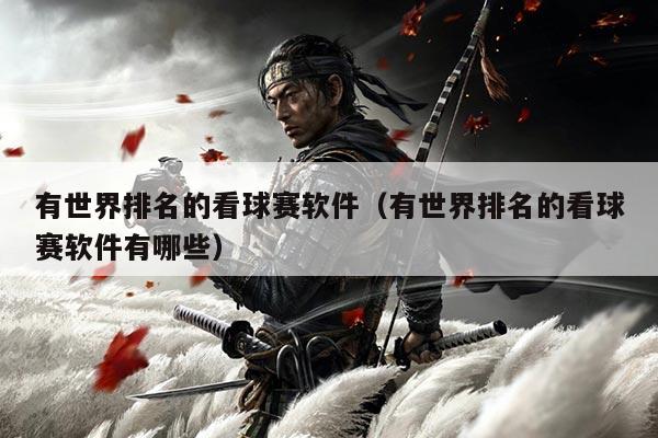 有世界排名的看球赛软件（有世界排名的看球赛软件有哪些）