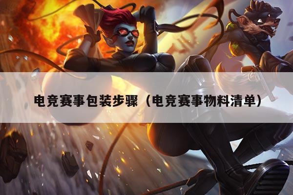 电竞赛事包装步骤（电竞赛事物料清单）