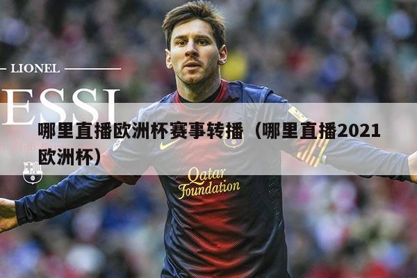 哪里直播欧洲杯赛事转播（哪里直播2021欧洲杯）