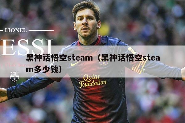 黑神话悟空steam(黑神话悟空steam多少钱)