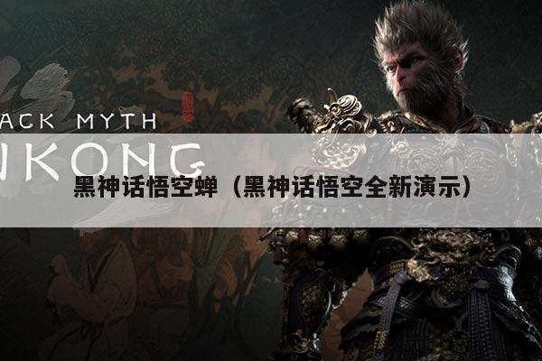 黑神话悟空蝉（黑神话悟空全新演示）