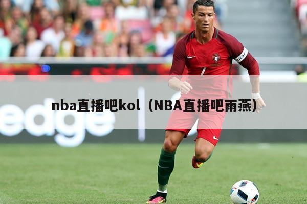 nba直播吧kol(NBA直播吧雨燕)