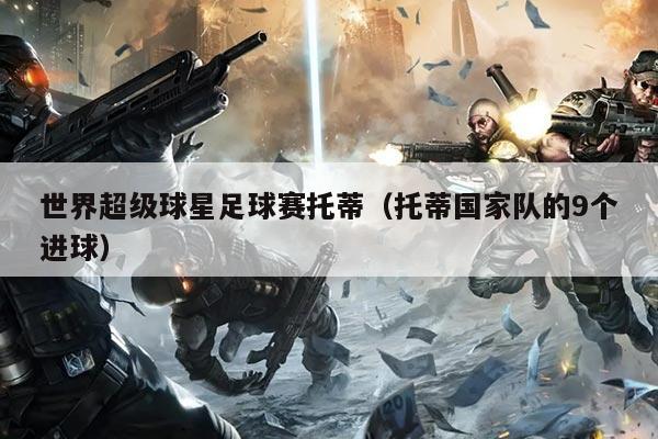 世界超级球星足球赛托蒂(托蒂国家队的9个进球)