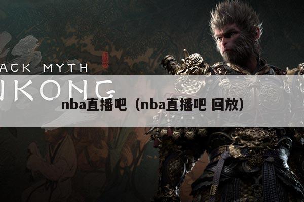nba直播吧（nba直播吧 回放）