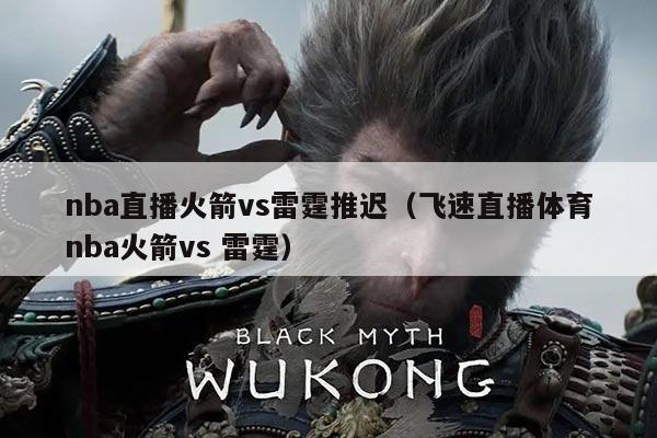 nba直播火箭vs雷霆推迟(飞速直播体育nba火箭vs 雷霆)