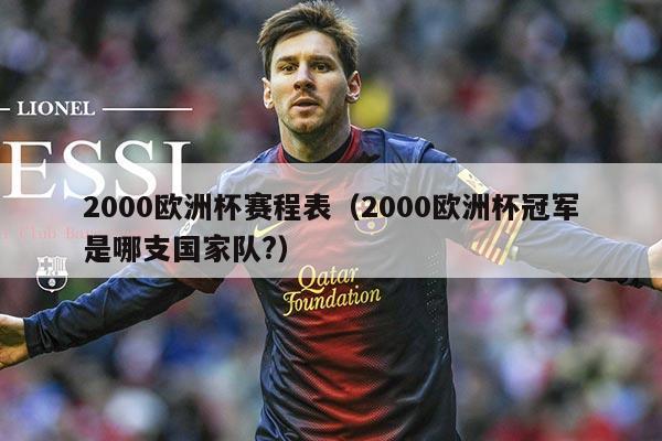 2000欧洲杯赛程表(2000欧洲杯冠军是哪支国家队?)