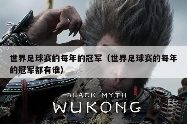 世界足球赛的每年的冠军(世界足球赛的每年的冠军都有谁)