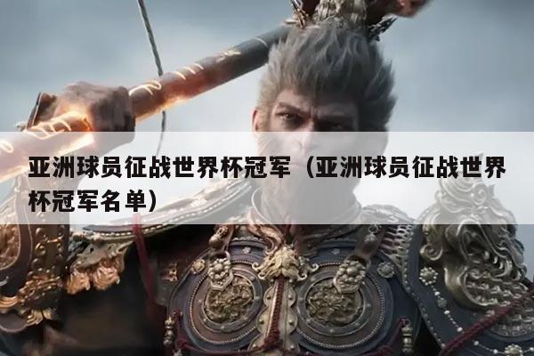 亚洲球员征战世界杯冠军(亚洲球员征战世界杯冠军名单)