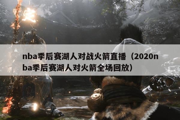 nba季后赛湖人对战火箭直播(2020nba季后赛湖人对火箭全场回放)