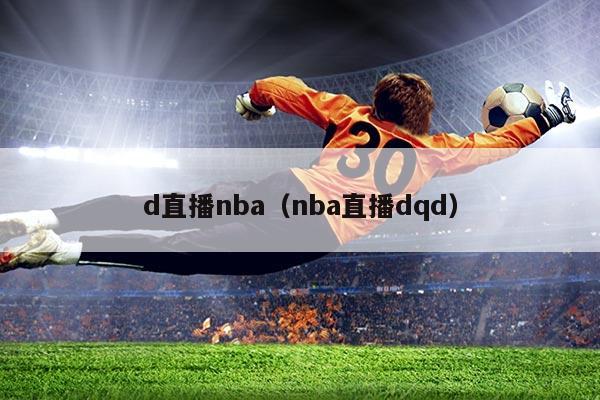 d直播nba(nba直播dqd)