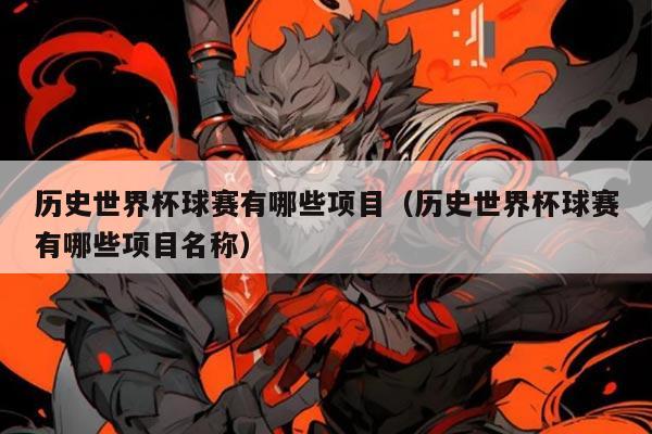 历史世界杯球赛有哪些项目(历史世界杯球赛有哪些项目名称)