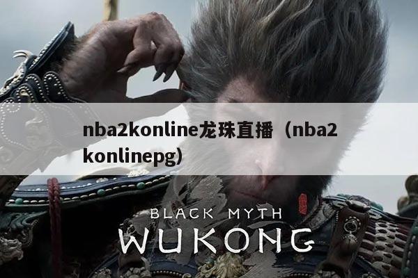 nba2konline龙珠直播(nba2konlinepg)
