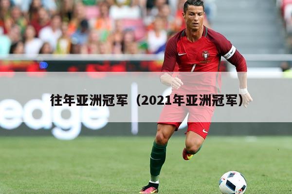 往年亚洲冠军(2021年亚洲冠军)