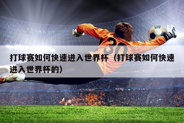 打球赛如何快速进入世界杯(打球赛如何快速进入世界杯的)