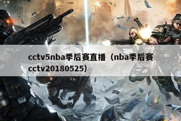 cctv5nba季后赛直播(nba季后赛cctv20180525)
