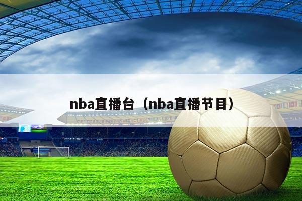 nba直播台(nba直播节目)