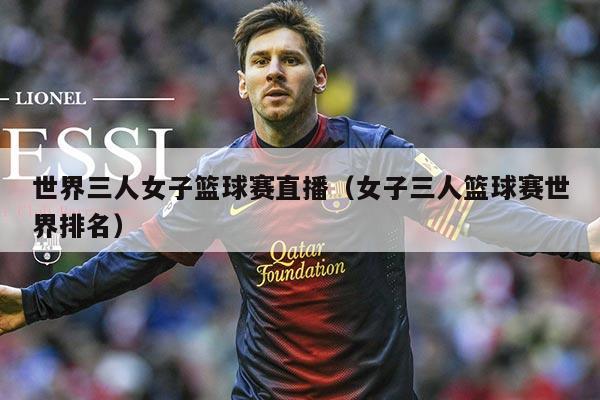 世界三人女子篮球赛直播(女子三人篮球赛世界排名)