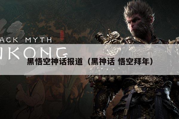 黑悟空神话报道(黑神话 悟空拜年)