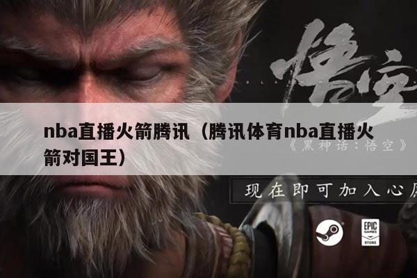 nba直播火箭腾讯(腾讯体育nba直播火箭对国王)