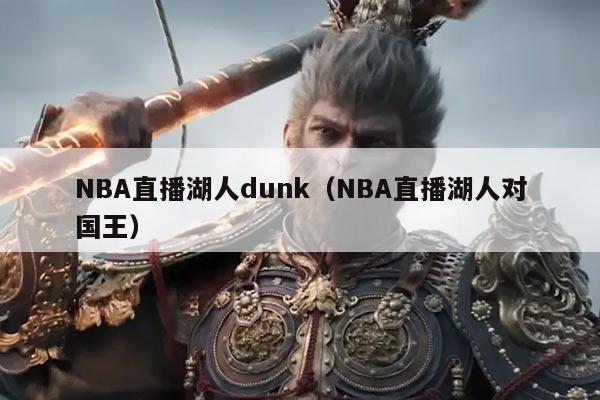 NBA直播湖人dunk(NBA直播湖人对国王)