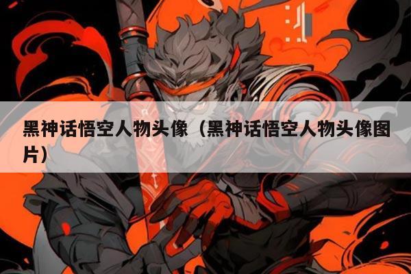 黑神话悟空人物头像(黑神话悟空人物头像图片)