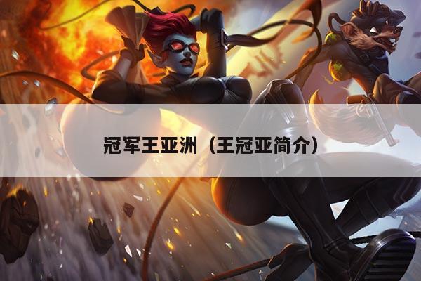 冠军王亚洲(王冠亚简介)