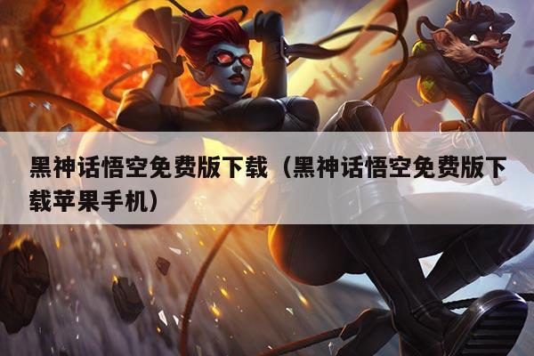 黑神话悟空免费版下载（黑神话悟空免费版下载苹果手机）