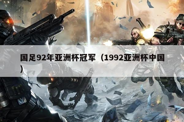 国足92年亚洲杯冠军(1992亚洲杯中国)
