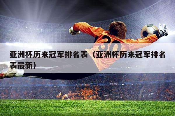 亚洲杯历来冠军排名表(亚洲杯历来冠军排名表最新)