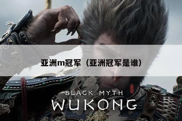 亚洲m冠军（亚洲冠军是谁）