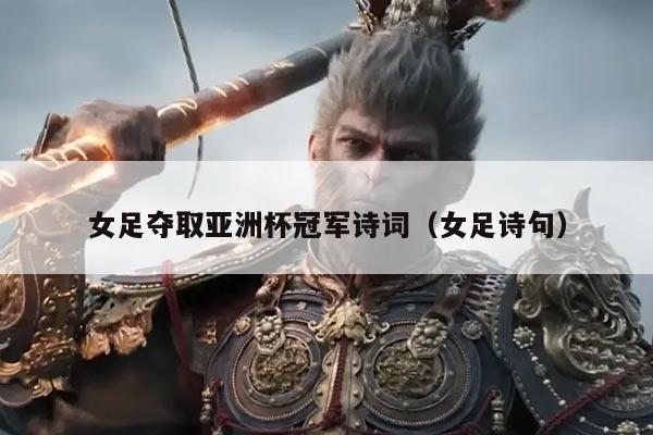 女足夺取亚洲杯冠军诗词(女足诗句)