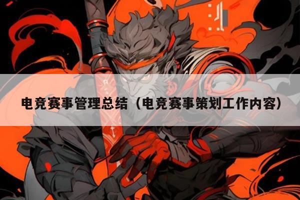 电竞赛事管理总结(电竞赛事策划工作内容)