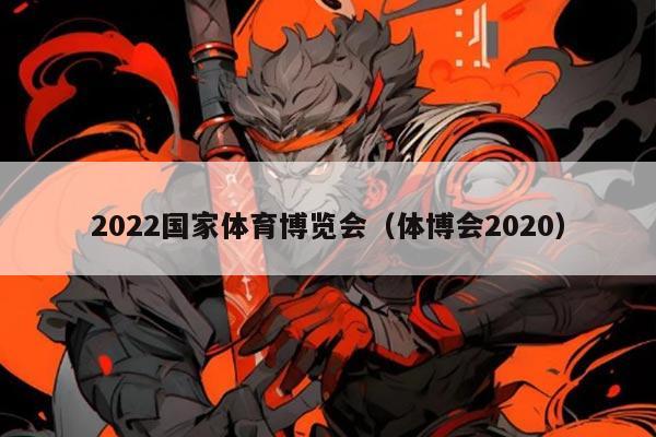 2022国家体育博览会（体博会2020）