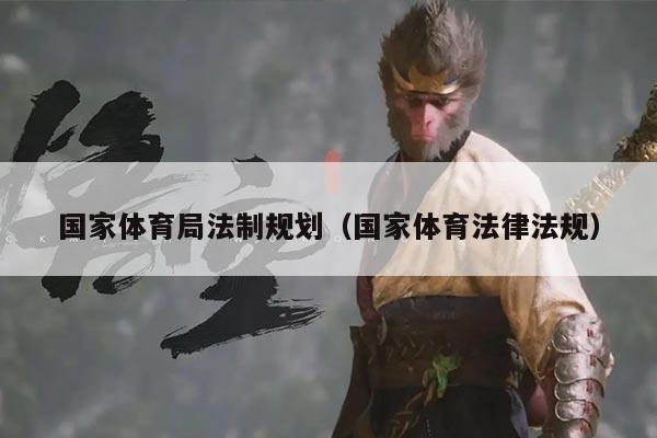 国家体育局法制规划(国家体育法律法规)