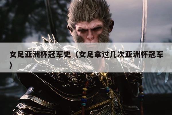 女足亚洲杯冠军史(女足拿过几次亚洲杯冠军)