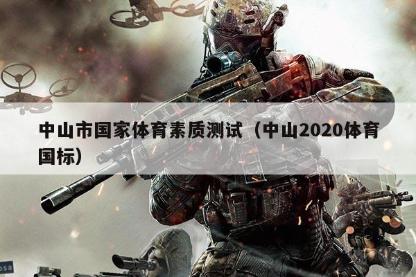 中山市国家体育素质测试(中山2020体育国标)