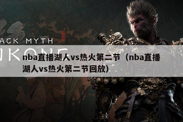 nba直播湖人vs热火第二节(nba直播湖人vs热火第二节回放)
