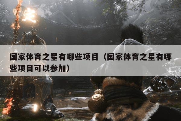 国家体育之星有哪些项目（国家体育之星有哪些项目可以参加）