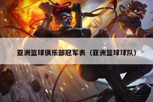 亚洲篮球俱乐部冠军表(亚洲篮球球队)