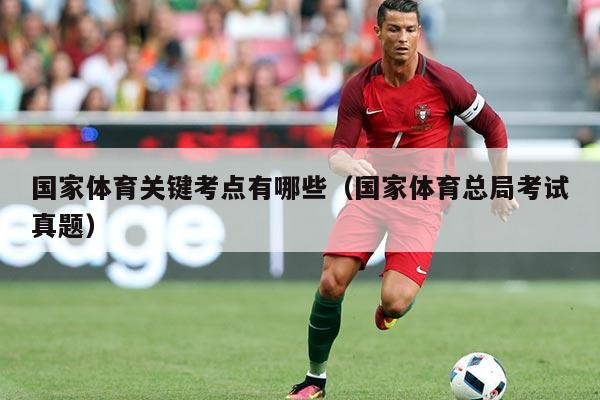 国家体育关键考点有哪些（国家体育总局考试真题）
