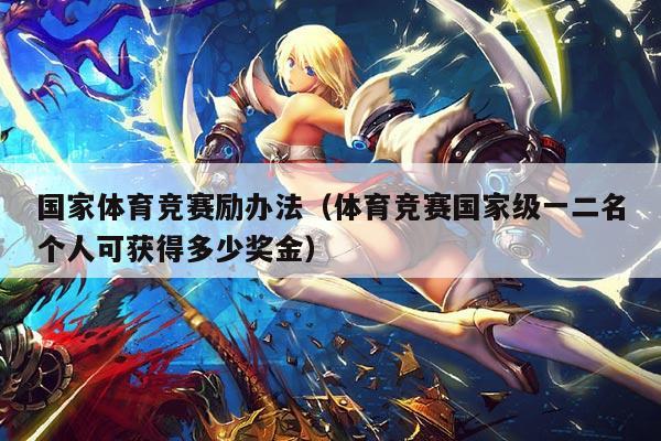 国家体育竞赛励办法(体育竞赛国家级一二名个人可获得多少奖金)